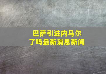 巴萨引进内马尔了吗最新消息新闻