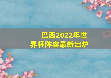 巴西2022年世界杯阵容最新出炉