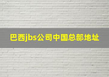 巴西jbs公司中国总部地址