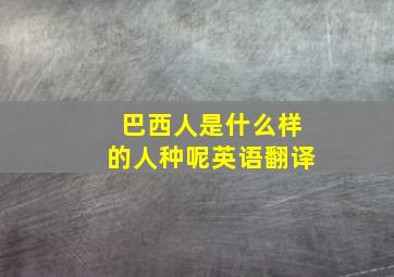 巴西人是什么样的人种呢英语翻译