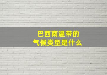 巴西南温带的气候类型是什么