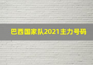 巴西国家队2021主力号码