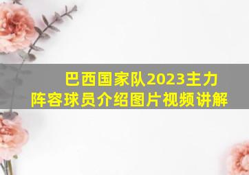 巴西国家队2023主力阵容球员介绍图片视频讲解