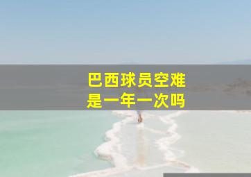 巴西球员空难是一年一次吗