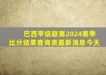 巴西甲级联赛2024赛季比分结果查询表最新消息今天