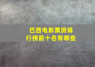 巴西电影票房排行榜前十名有哪些