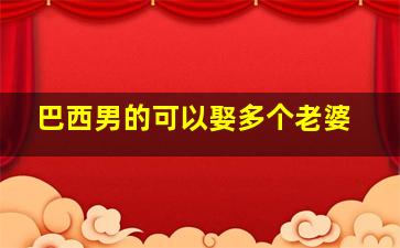 巴西男的可以娶多个老婆