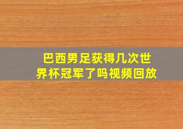 巴西男足获得几次世界杯冠军了吗视频回放