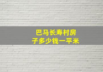 巴马长寿村房子多少钱一平米