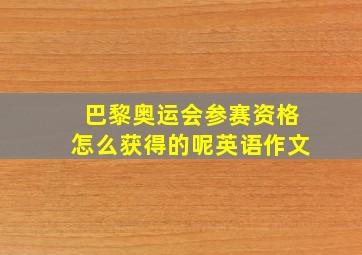 巴黎奥运会参赛资格怎么获得的呢英语作文