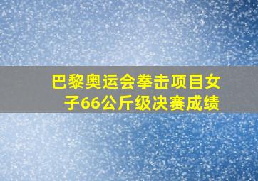 巴黎奥运会拳击项目女子66公斤级决赛成绩