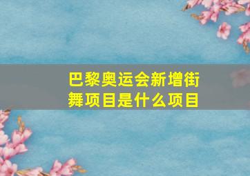 巴黎奥运会新增街舞项目是什么项目