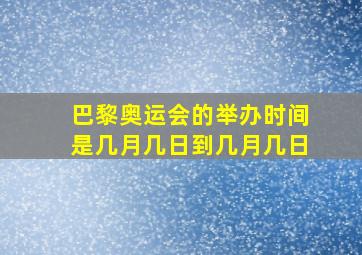 巴黎奥运会的举办时间是几月几日到几月几日