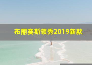 布丽赛斯领秀2019新款