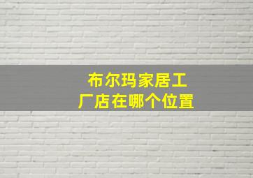 布尔玛家居工厂店在哪个位置