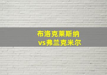 布洛克莱斯纳vs弗兰克米尔