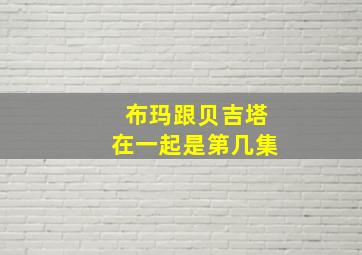 布玛跟贝吉塔在一起是第几集