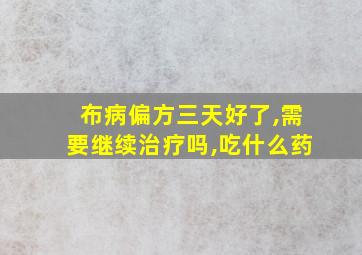 布病偏方三天好了,需要继续治疗吗,吃什么药