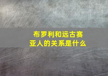 布罗利和远古赛亚人的关系是什么