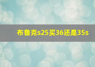 布鲁克s25买36还是35s