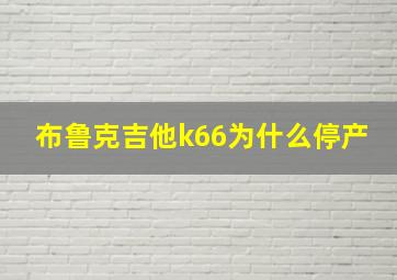 布鲁克吉他k66为什么停产