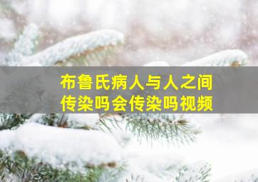 布鲁氏病人与人之间传染吗会传染吗视频