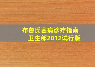 布鲁氏菌病诊疗指南卫生部2012试行版