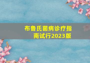 布鲁氏菌病诊疗指南试行2023版