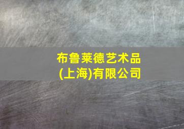 布鲁莱德艺术品(上海)有限公司