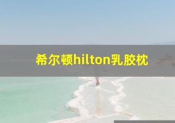 希尔顿hilton乳胶枕