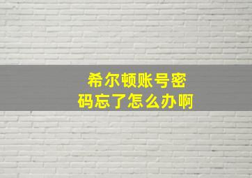 希尔顿账号密码忘了怎么办啊