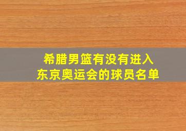 希腊男篮有没有进入东京奥运会的球员名单