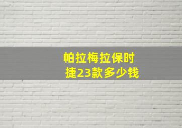 帕拉梅拉保时捷23款多少钱