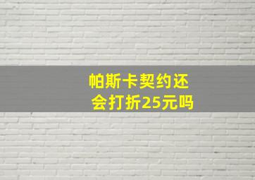 帕斯卡契约还会打折25元吗