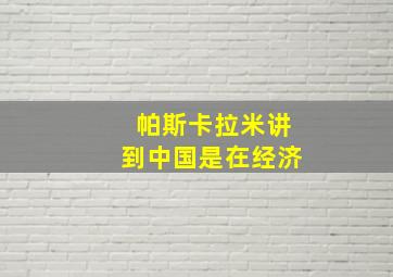 帕斯卡拉米讲到中国是在经济