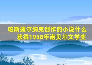 帕斯捷尔纳克创作的小说什么获得1958年诺贝尔文学奖