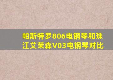 帕斯特罗806电钢琴和珠江艾茉森V03电钢琴对比