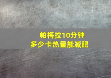 帕梅拉10分钟多少卡热量能减肥