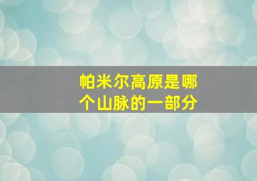 帕米尔高原是哪个山脉的一部分