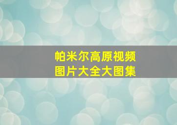 帕米尔高原视频图片大全大图集