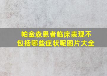 帕金森患者临床表现不包括哪些症状呢图片大全