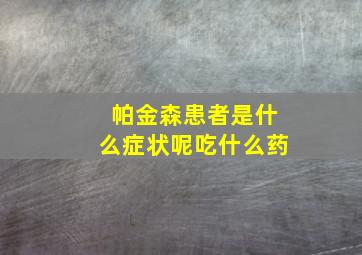 帕金森患者是什么症状呢吃什么药