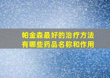 帕金森最好的治疗方法有哪些药品名称和作用