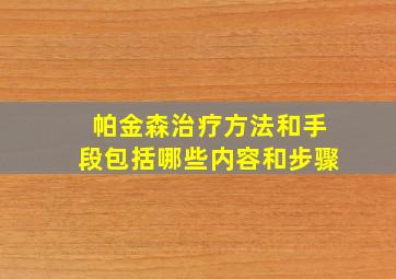 帕金森治疗方法和手段包括哪些内容和步骤