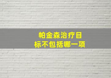 帕金森治疗目标不包括哪一项