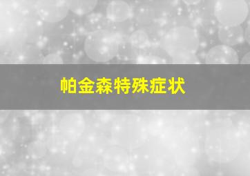 帕金森特殊症状