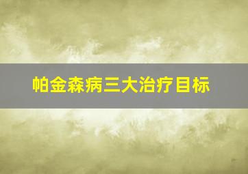 帕金森病三大治疗目标