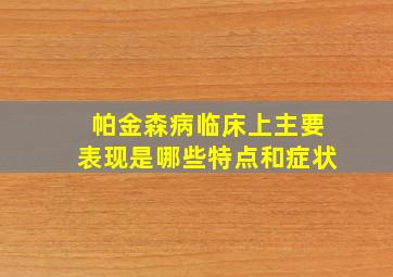 帕金森病临床上主要表现是哪些特点和症状