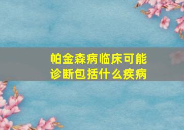 帕金森病临床可能诊断包括什么疾病