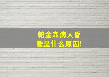 帕金森病人昏睡是什么原因!